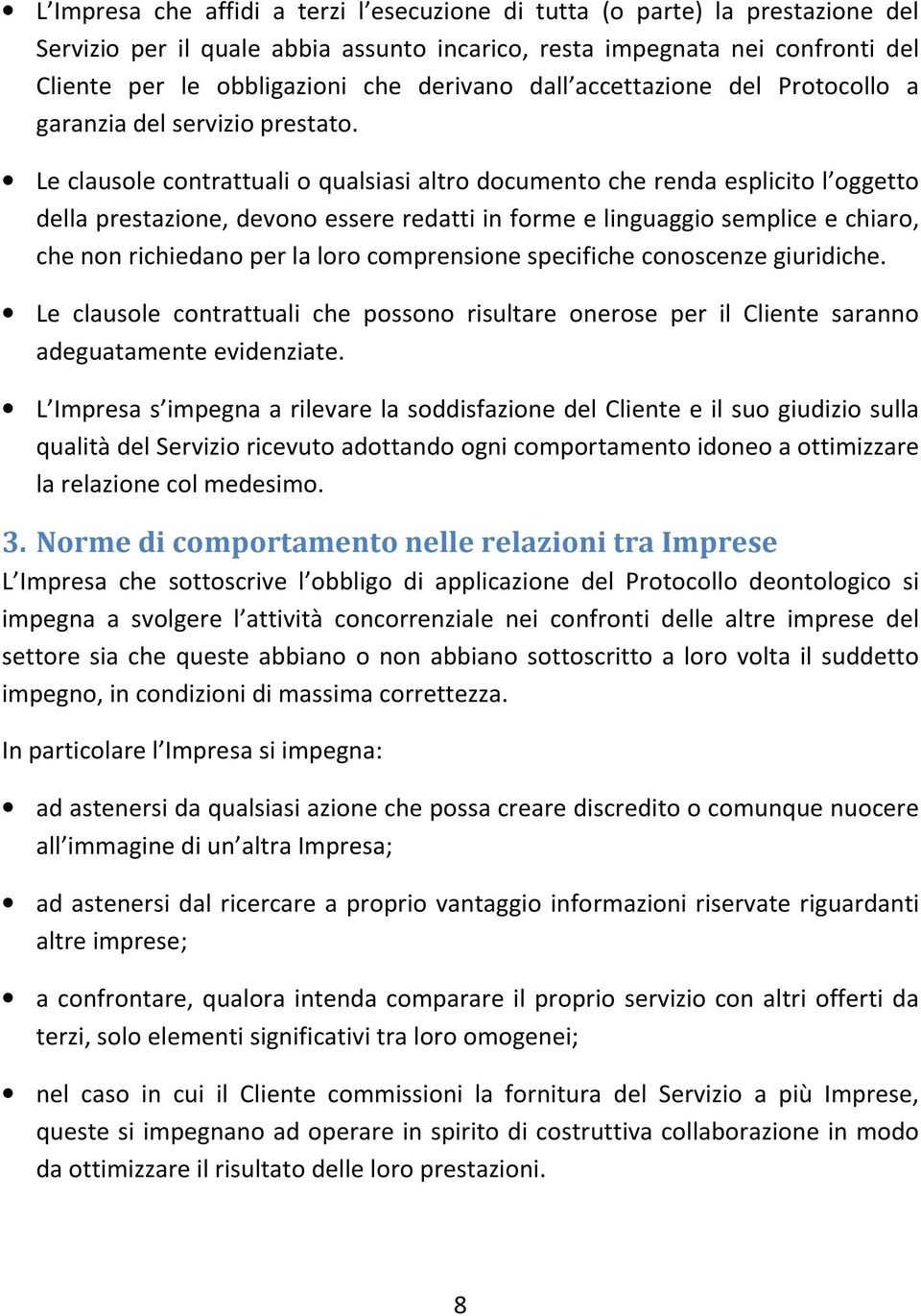 Le clausole contrattuali o qualsiasi altro documento che renda esplicito l oggetto della prestazione, devono essere redatti in forme e linguaggio semplice e chiaro, che non richiedano per la loro