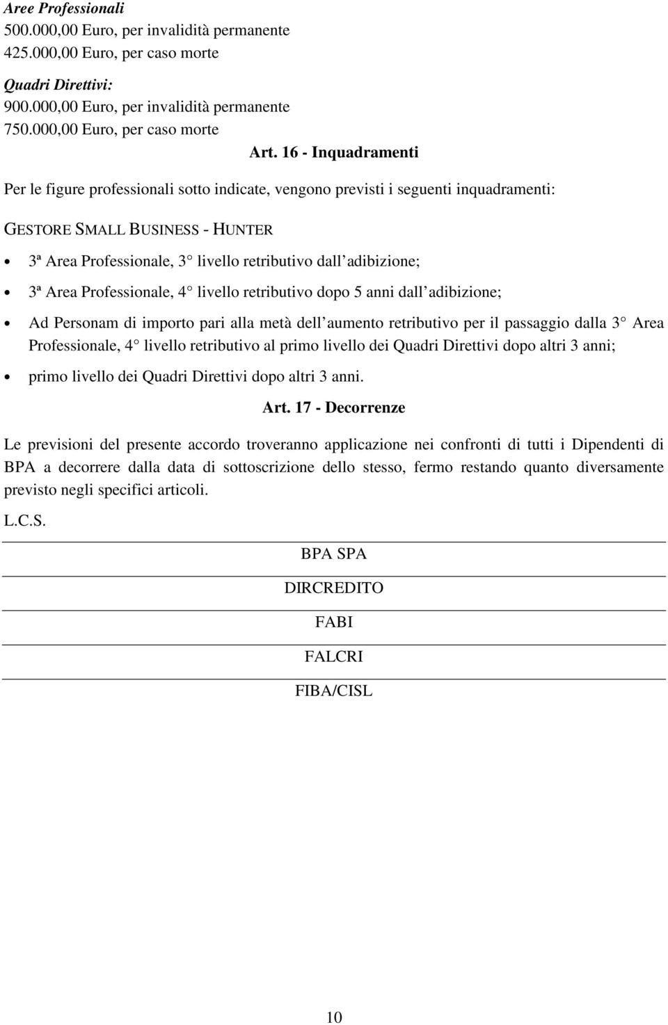 3ª Area Professionale, 4 livello retributivo dopo 5 anni dall adibizione; Ad Personam di importo pari alla metà dell aumento retributivo per il passaggio dalla 3 Area Professionale, 4 livello