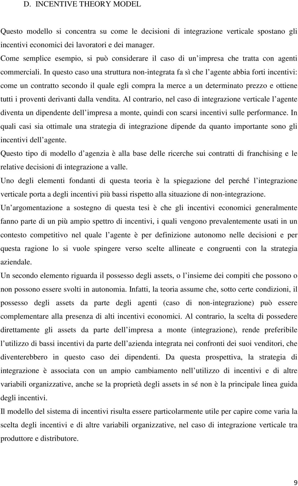 In questo caso una struttura non-integrata fa sì che l agente abbia forti incentivi: come un contratto secondo il quale egli compra la merce a un determinato prezzo e ottiene tutti i proventi