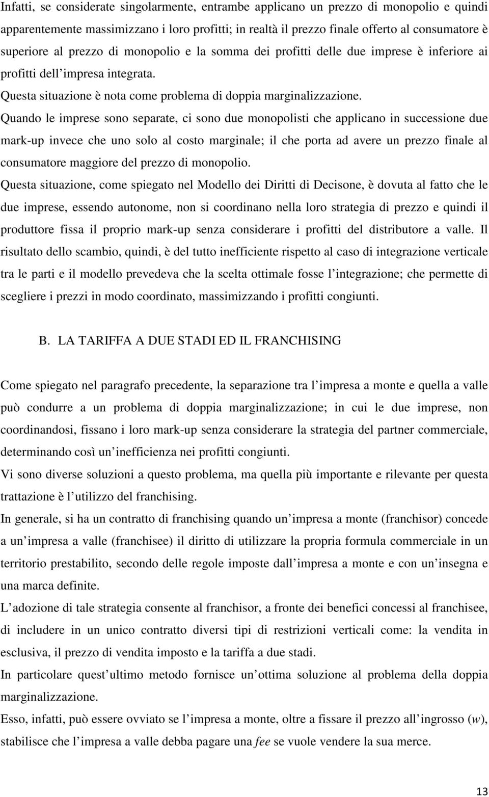 Quando le imprese sono separate, ci sono due monopolisti che applicano in successione due mark-up invece che uno solo al costo marginale; il che porta ad avere un prezzo finale al consumatore