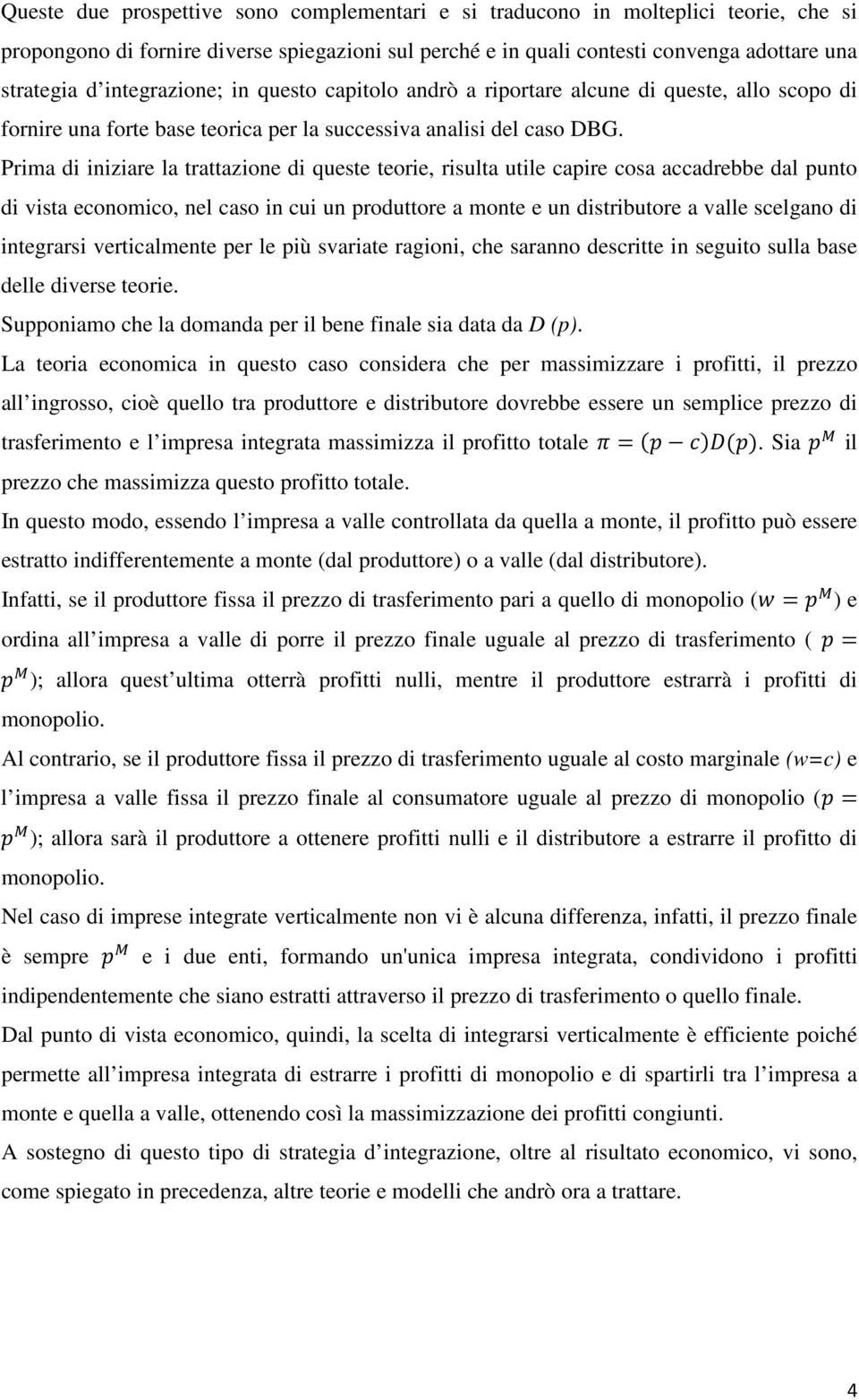 Prima di iniziare la trattazione di queste teorie, risulta utile capire cosa accadrebbe dal punto di vista economico, nel caso in cui un produttore a monte e un distributore a valle scelgano di