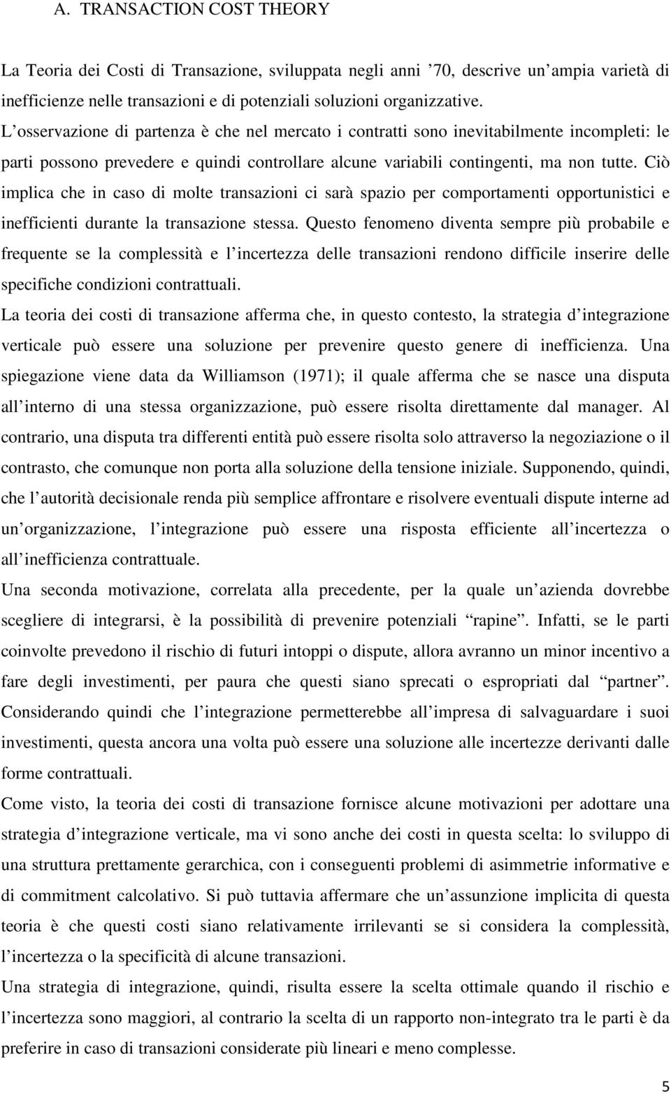 Ciò implica che in caso di molte transazioni ci sarà spazio per comportamenti opportunistici e inefficienti durante la transazione stessa.