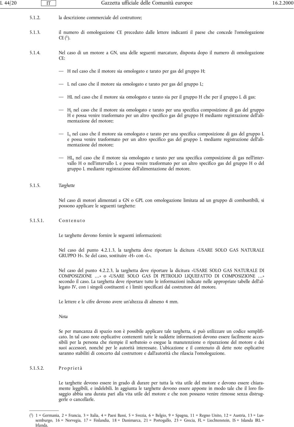 omologato e tarato per gas del gruppo L; HL nel caso che il motore sia omologato e tarato sia per il gruppo H che per il gruppo L di gas; H t nel caso che il motore sia omologato e tarato per una