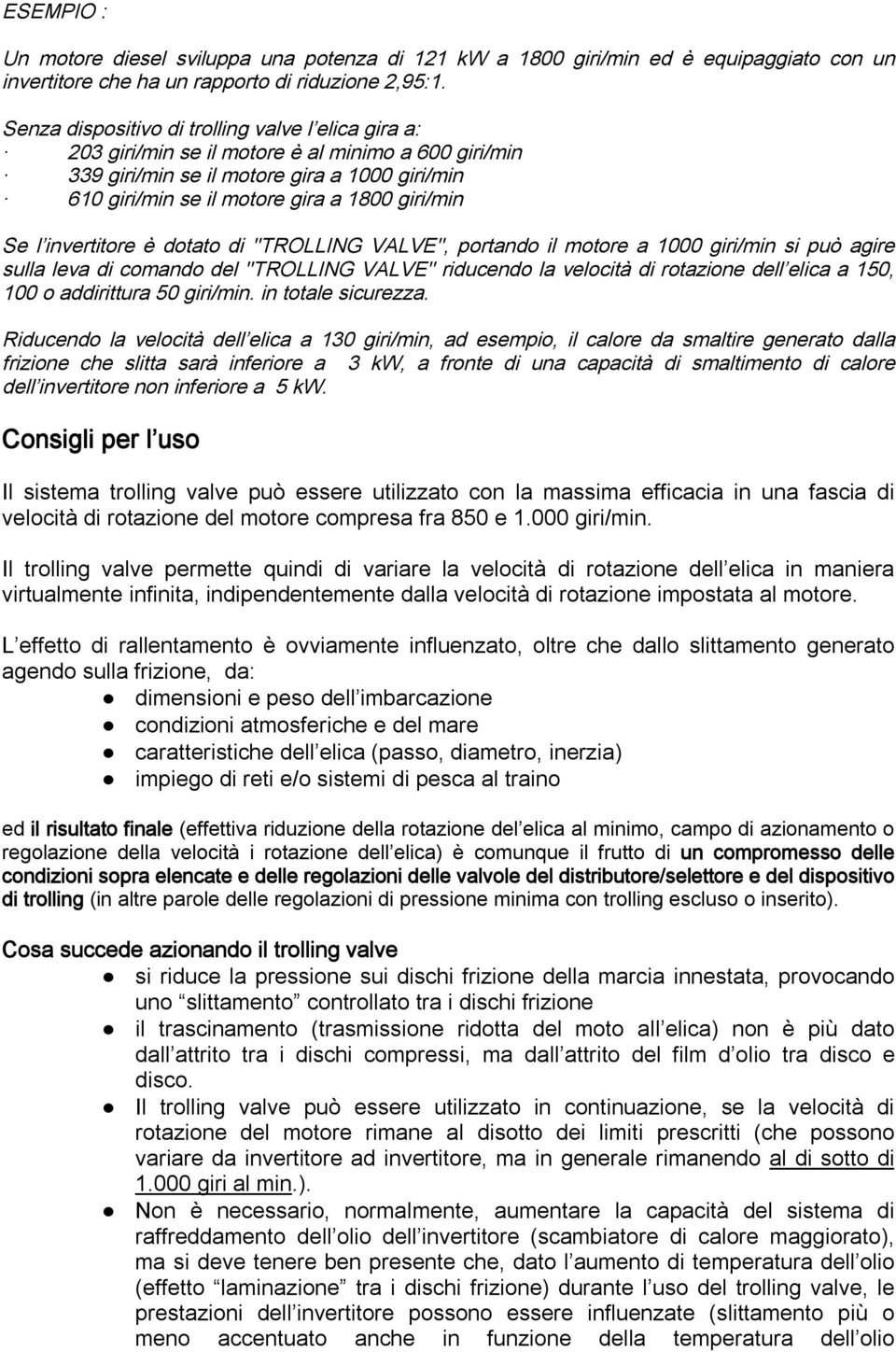 Se l invertitore è dotato di ''TROLLING VALVE'', portando il motore a 1000 giri/min si può agire sulla leva di comando del ''TROLLING VALVE'' riducendo la velocità di rotazione dell elica a 150, 100