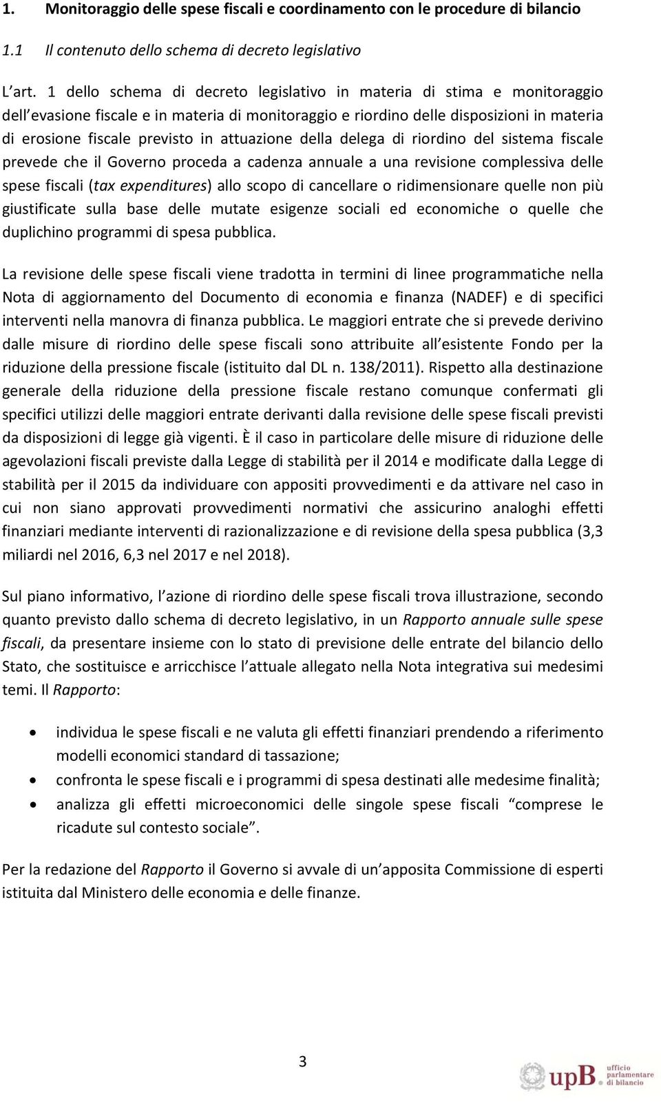 attuazione della delega di riordino del sistema fiscale prevede che il Governo proceda a cadenza annuale a una revisione complessiva delle spese fiscali (tax expenditures) allo scopo di cancellare o