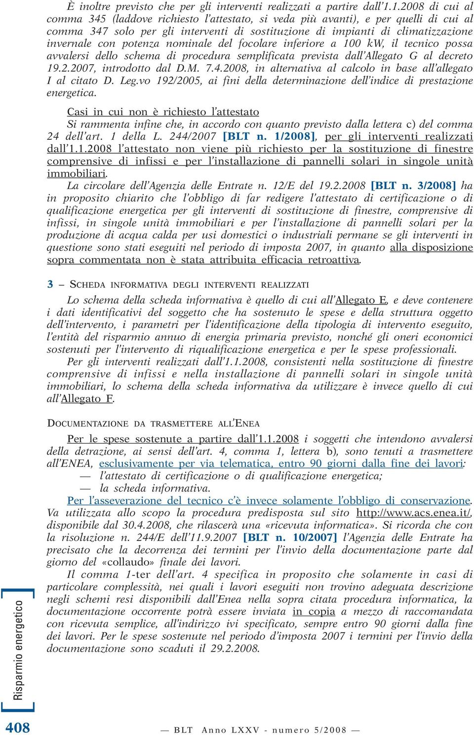 potenza nominale del focolare inferiore a 100 kw, il tecnico possa avvalersi dello schema di procedura semplificata prevista dall Allegato G al decreto 19.2.2007, introdotto dal D.M. 7.4.