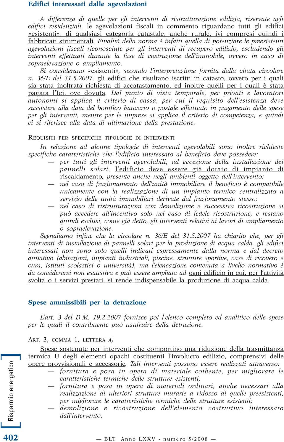 Finalità della norma è infatti quella di potenziare le preesistenti agevolazioni fiscali riconosciute per gli interventi di recupero edilizio, escludendo gli interventi effettuati durante la fase di