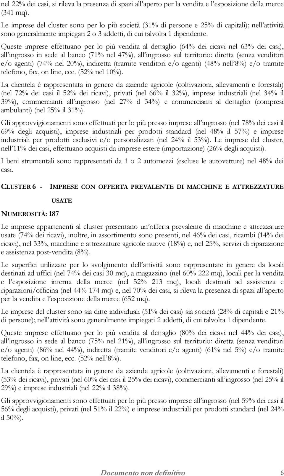 Queste imprese effettuano per lo più vendita al dettaglio (64% dei ricavi nel 63% dei casi), all ingrosso in sede al banco (71% nel 47%), all ingrosso sul territorio: diretta (senza venditori e/o