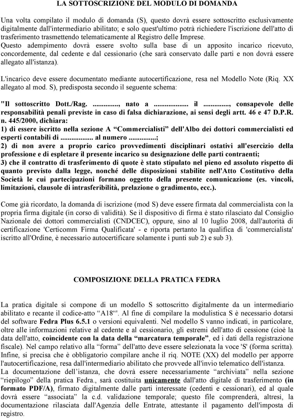 Questo adempimento dovrà essere svolto sulla base di un apposito incarico ricevuto, concordemente, dal cedente e dal cessionario (che sarà conservato dalle parti e non dovrà essere allegato