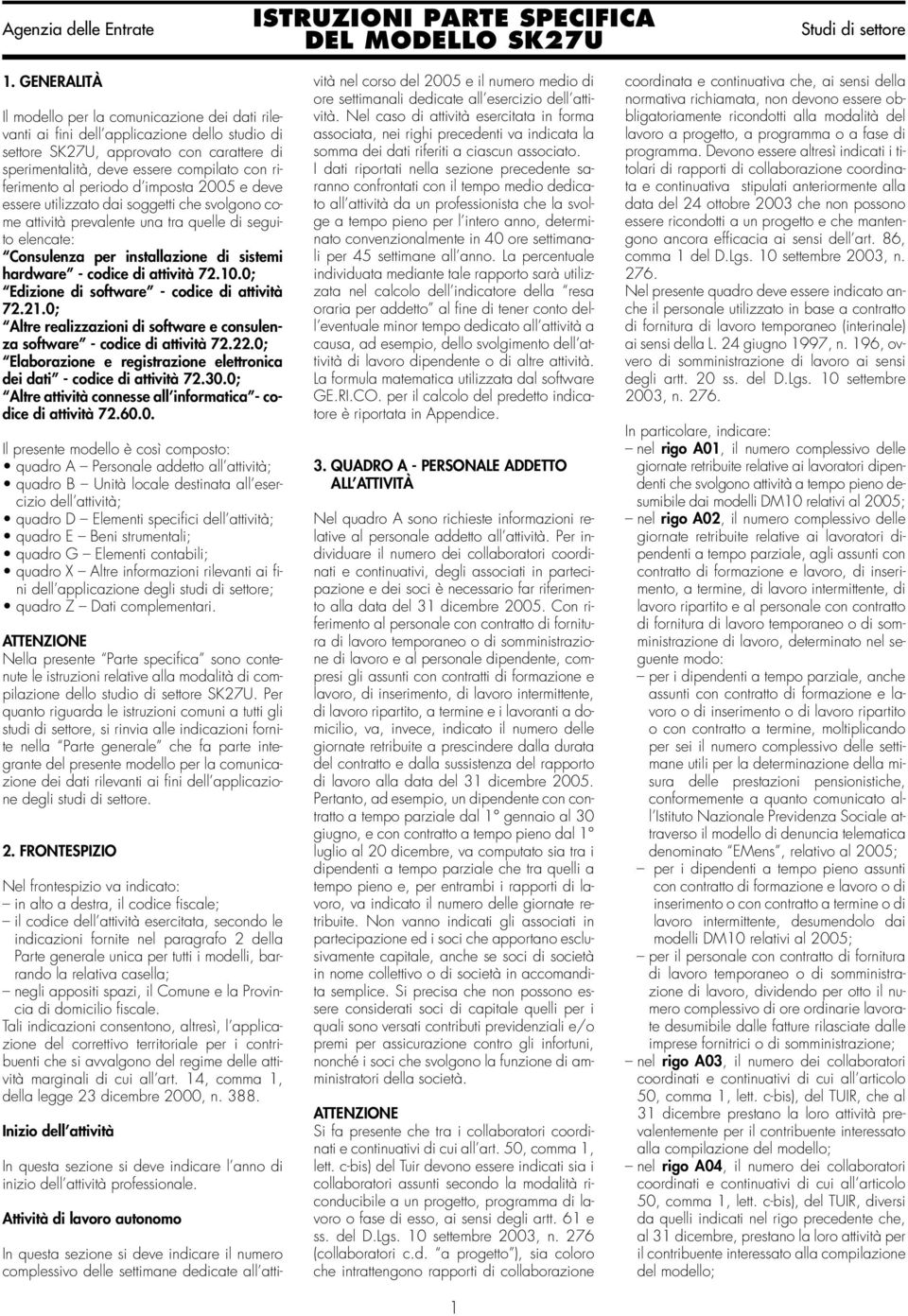 al periodo d imposta 2005 e deve essere utilizzato dai soggetti che svolgono come attività prevalente una tra quelle di seguito elencate: Consulenza per installazione di sistemi hardware - codice di