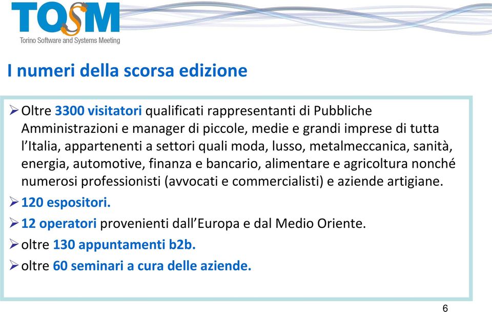 finanza e bancario, alimentare e agricoltura nonché numerosi professionisti (avvocati e commercialisti) e aziende artigiane.