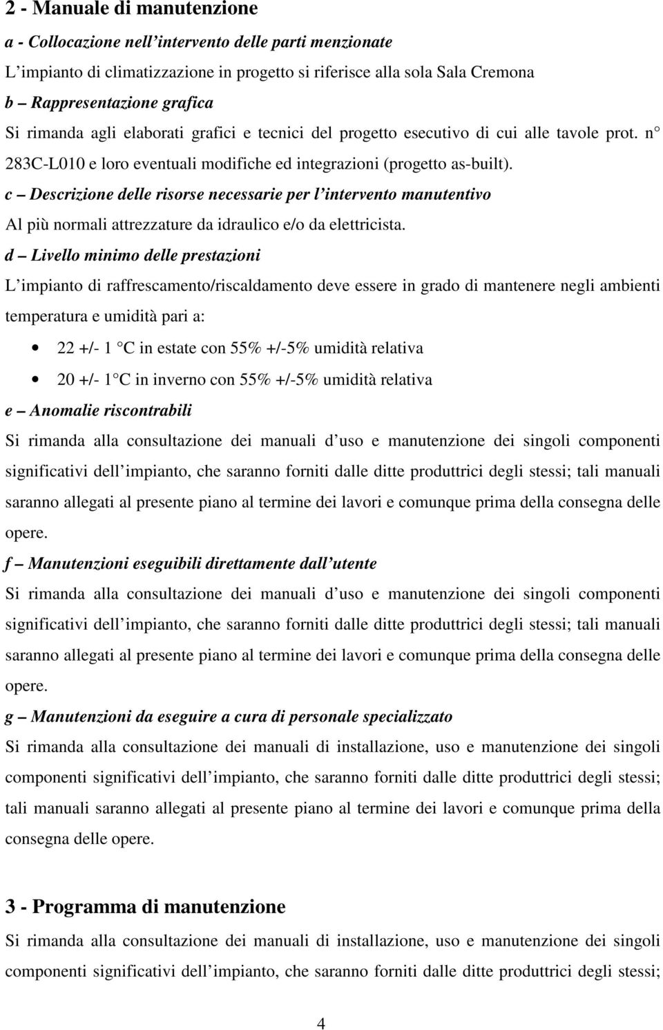 c Descrizione delle risorse necessarie per l intervento manutentivo Al più normali attrezzature da idraulico e/o da elettricista.