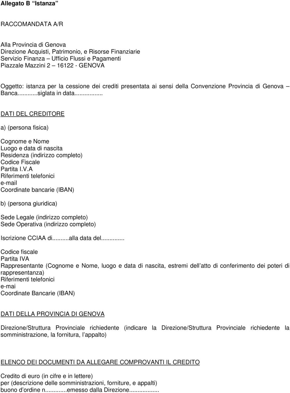 .. DATI DEL CREDITORE a) (persona fisica) Cognome e Nome Luogo e data di nascita Residenza (indirizzo completo) Codice Fiscale Partita I.V.