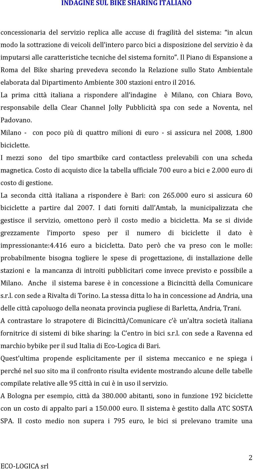 Il Piano di Espansione a Roma del Bike sharing prevedeva secondo la Relazione sullo Stato Ambientale elaborata dal Dipartimento Ambiente 300 stazioni entro il 2016.