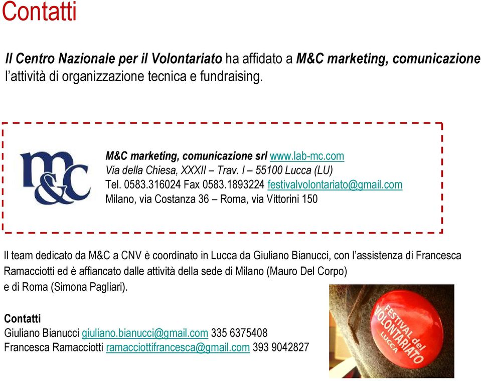 com Milano, via Costanza 36 Roma, via Vittorini 150 Il team dedicato da M&C a CNV è coordinato in Lucca da Giuliano Bianucci, con l assistenza di Francesca Ramacciotti ed è