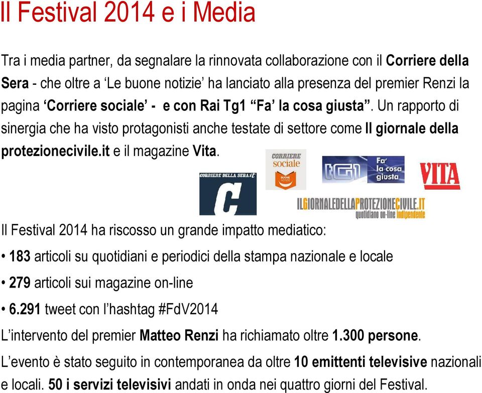 Il Festival 2014 ha riscosso un grande impatto mediatico: 183 articoli su quotidiani e periodici della stampa nazionale e locale 279 articoli sui magazine on-line 6.