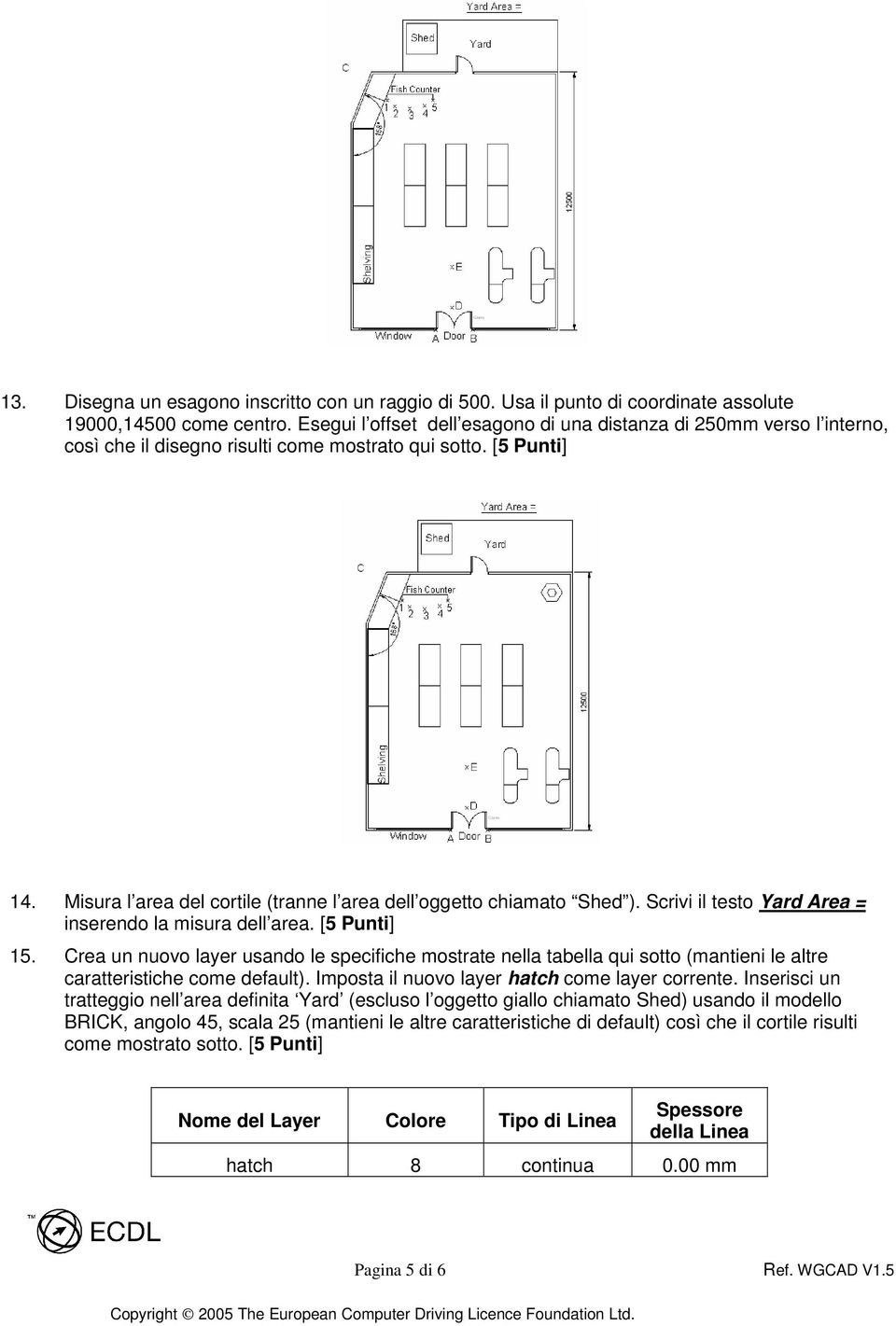 Scrivi il testo Yard Area = inserendo la misura dell area. 15. Crea un nuovo layer usando le specifiche mostrate nella tabella qui sotto (mantieni le altre caratteristiche come default).