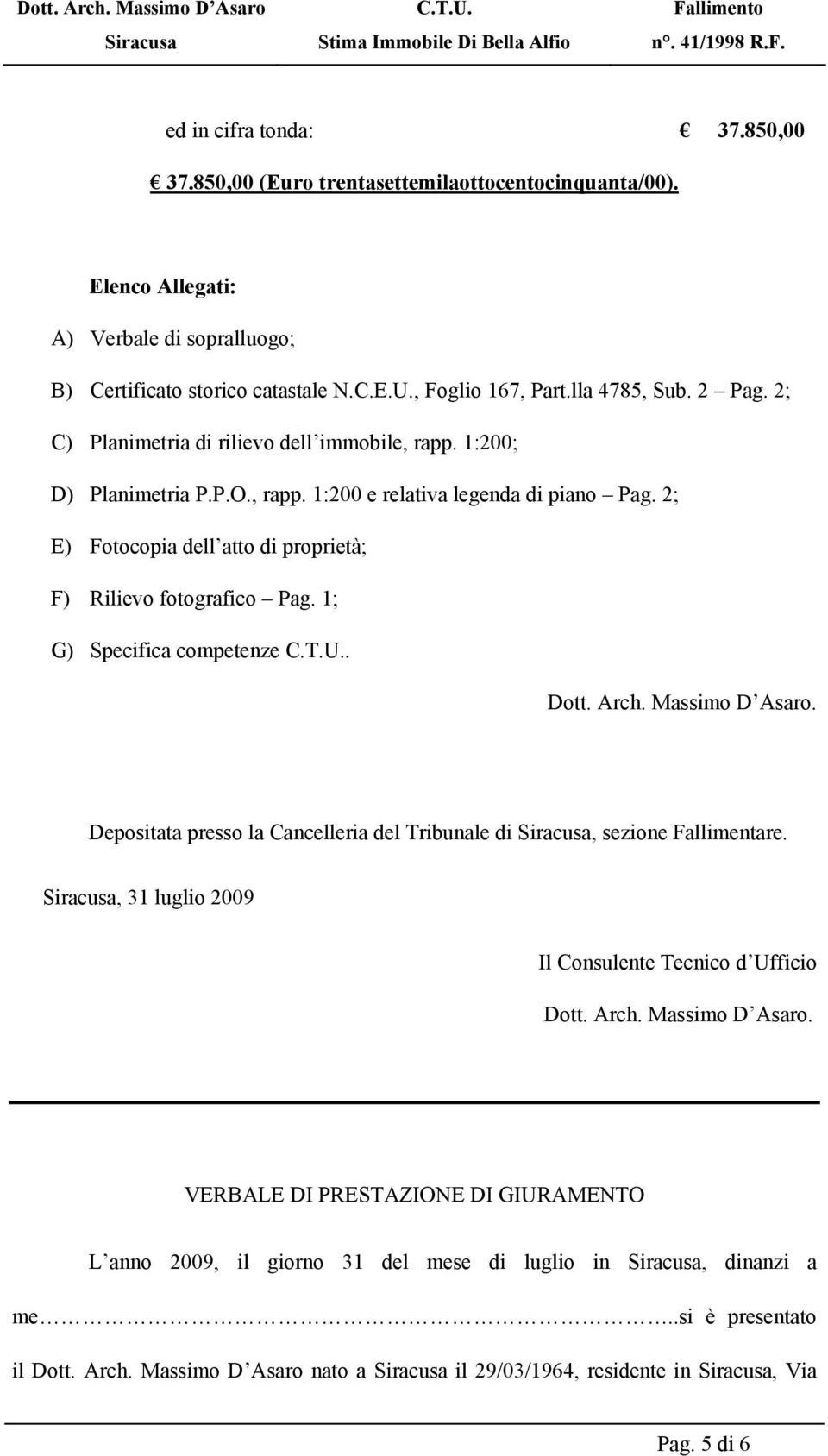 2; E) Fotocopia dell atto di proprietà; F) Rilievo fotografico Pag. 1; G) Specifica competenze. Dott. Arch. Massimo D Asaro. Depositata presso la Cancelleria del Tribunale di, sezione Fallimentare.