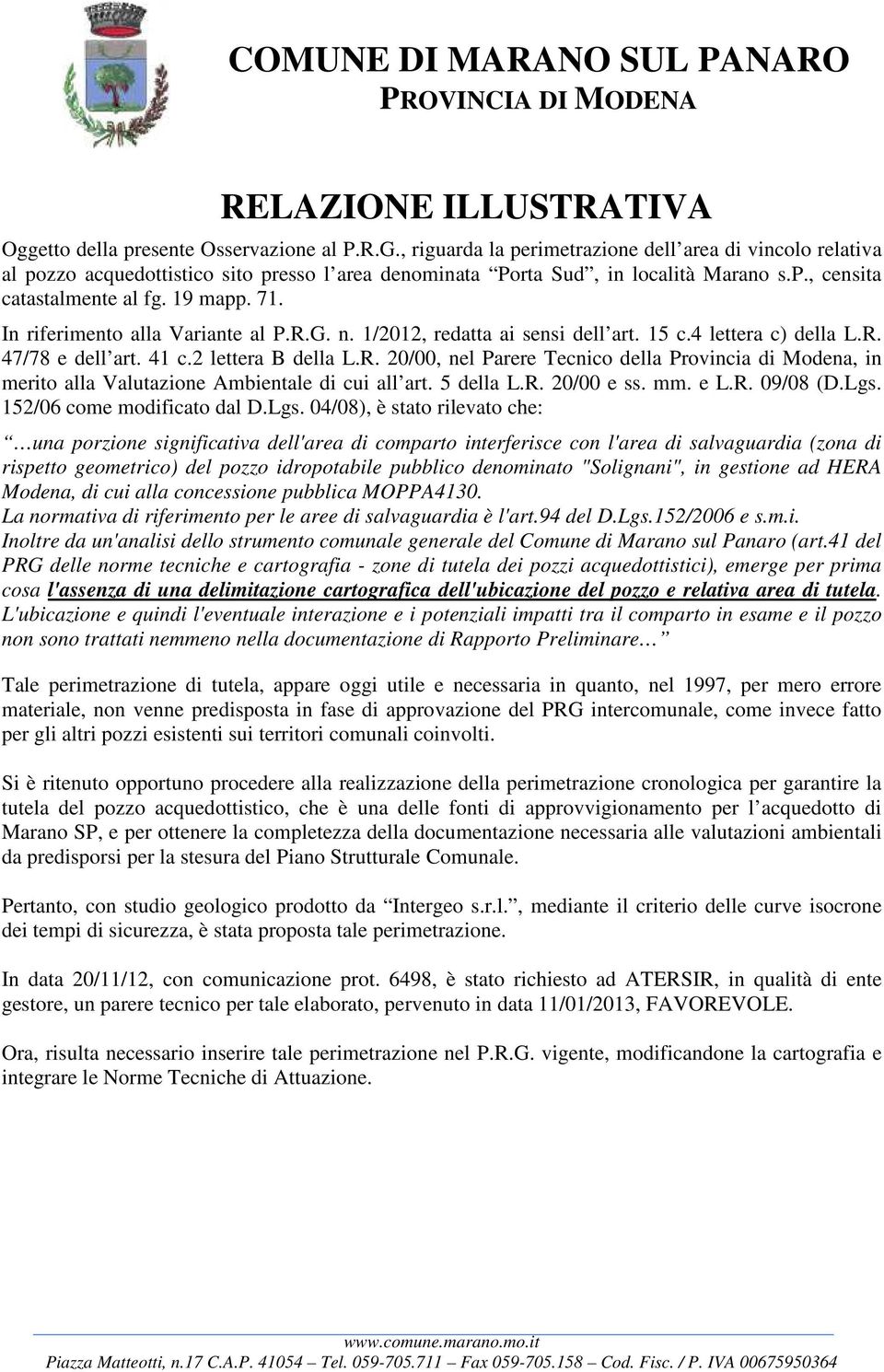 In riferimento alla Variante al P.R.G. n. 1/2012, redatta ai sensi dell art. 15 c.4 lettera c) della L.R. 47/78 e dell art. 41 c.2 lettera B della L.R. 20/00, nel Parere Tecnico della Provincia di Modena, in merito alla Valutazione Ambientale di cui all art.