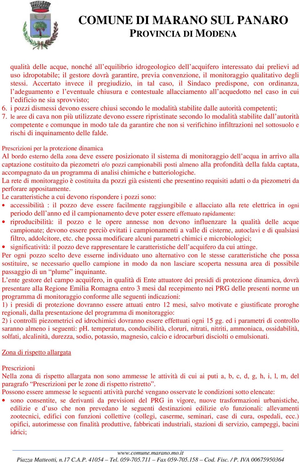 Accertato invece il pregiudizio, in tal caso, il Sindaco predispone, con ordinanza, l adeguamento e l eventuale chiusura e contestuale allacciamento all acquedotto nel caso in cui l edificio ne sia