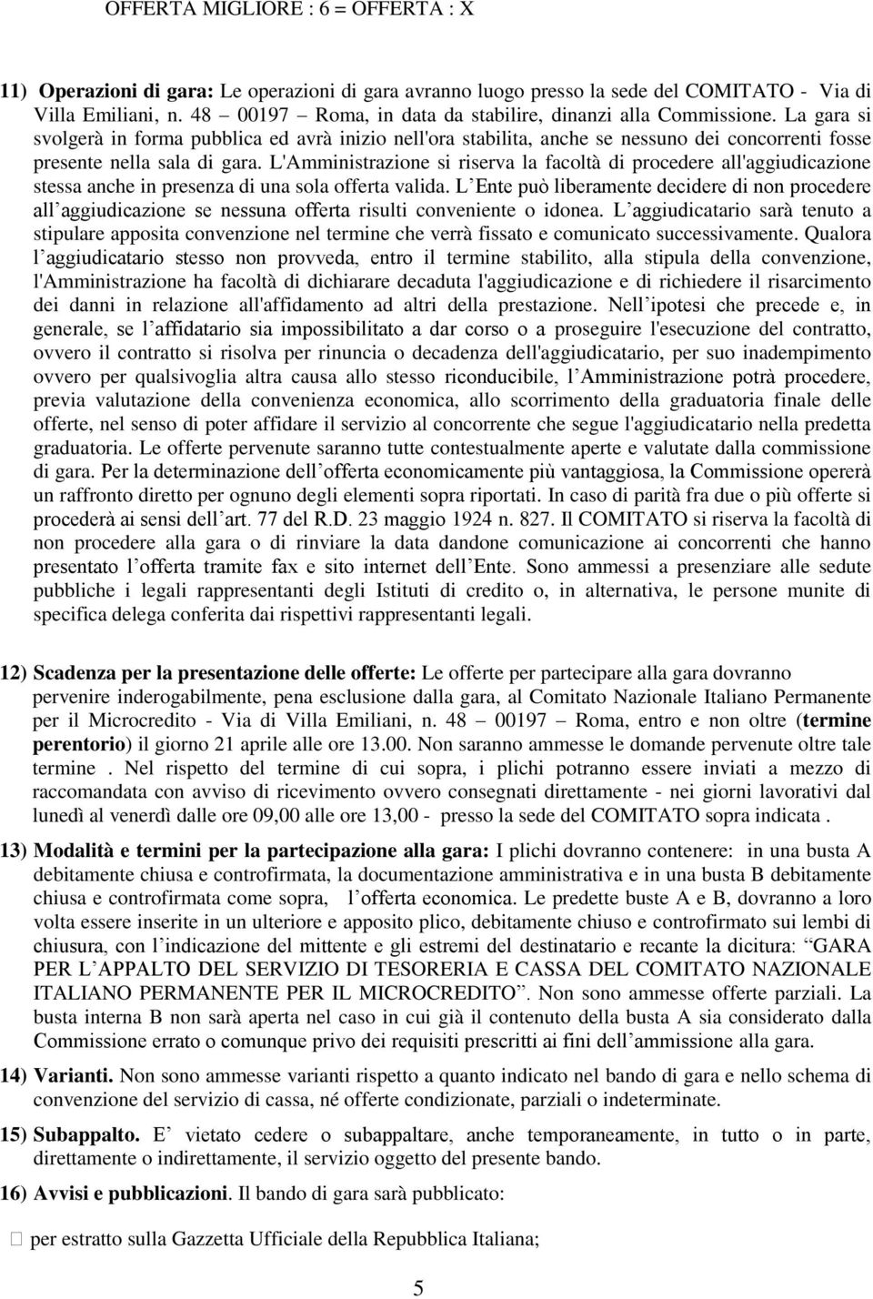 La gara si svolgerà in forma pubblica ed avrà inizio nell'ora stabilita, anche se nessuno dei concorrenti fosse presente nella sala di gara.