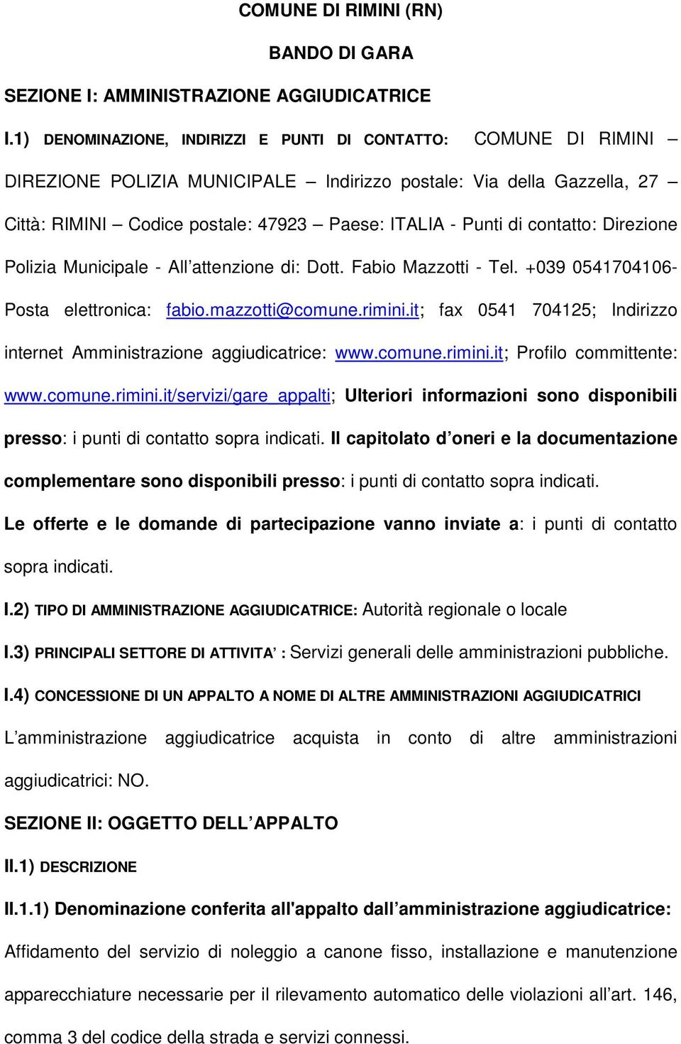 contatto: Direzione Polizia Municipale - All attenzione di: Dott. Fabio Mazzotti - Tel. +039 0541704106- Posta elettronica: fabio.mazzotti@comune.rimini.