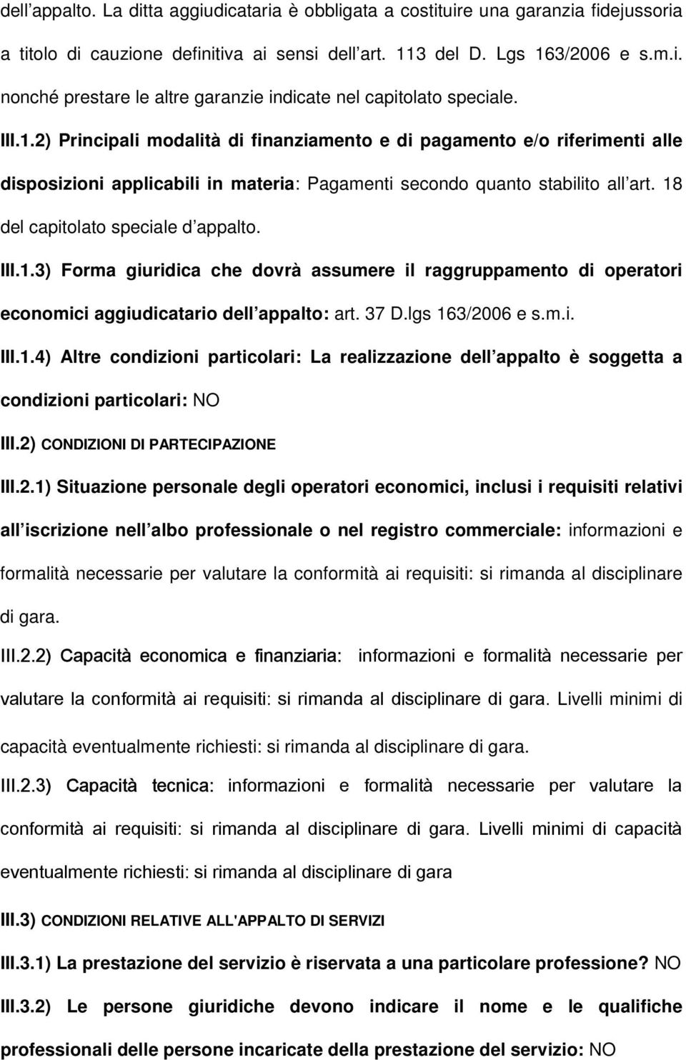 III.1.3) Forma giuridica che dovrà assumere il raggruppamento di operatori economici aggiudicatario dell appalto: art. 37 D.lgs 163/2006 e s.m.i. III.1.4) Altre condizioni particolari: La realizzazione dell appalto è soggetta a condizioni particolari: NO III.