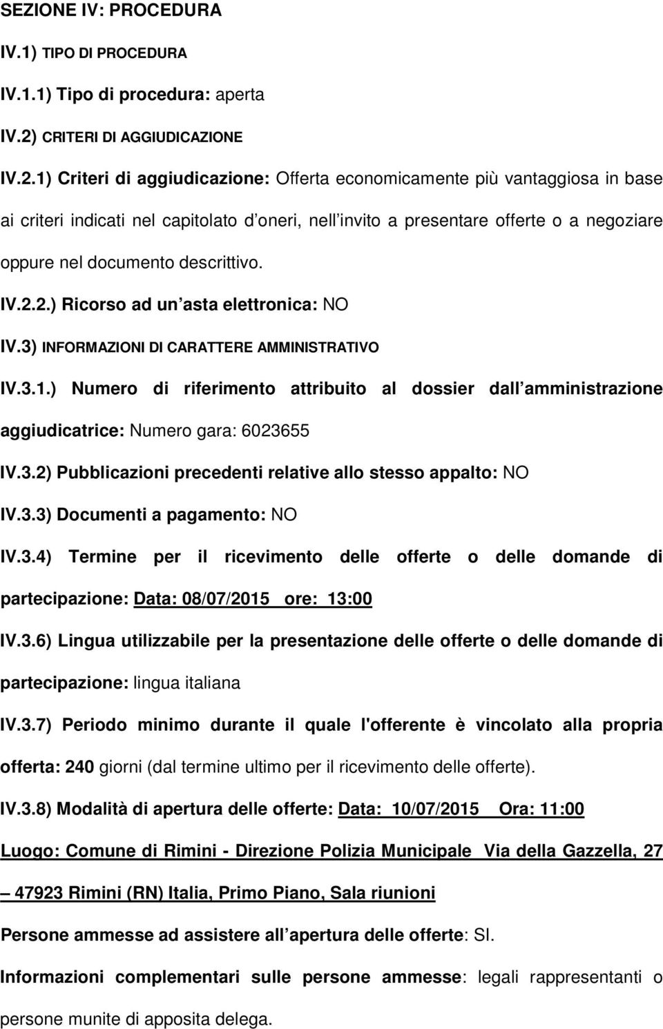 1) Criteri di aggiudicazione: Offerta economicamente più vantaggiosa in base ai criteri indicati nel capitolato d oneri, nell invito a presentare offerte o a negoziare oppure nel documento