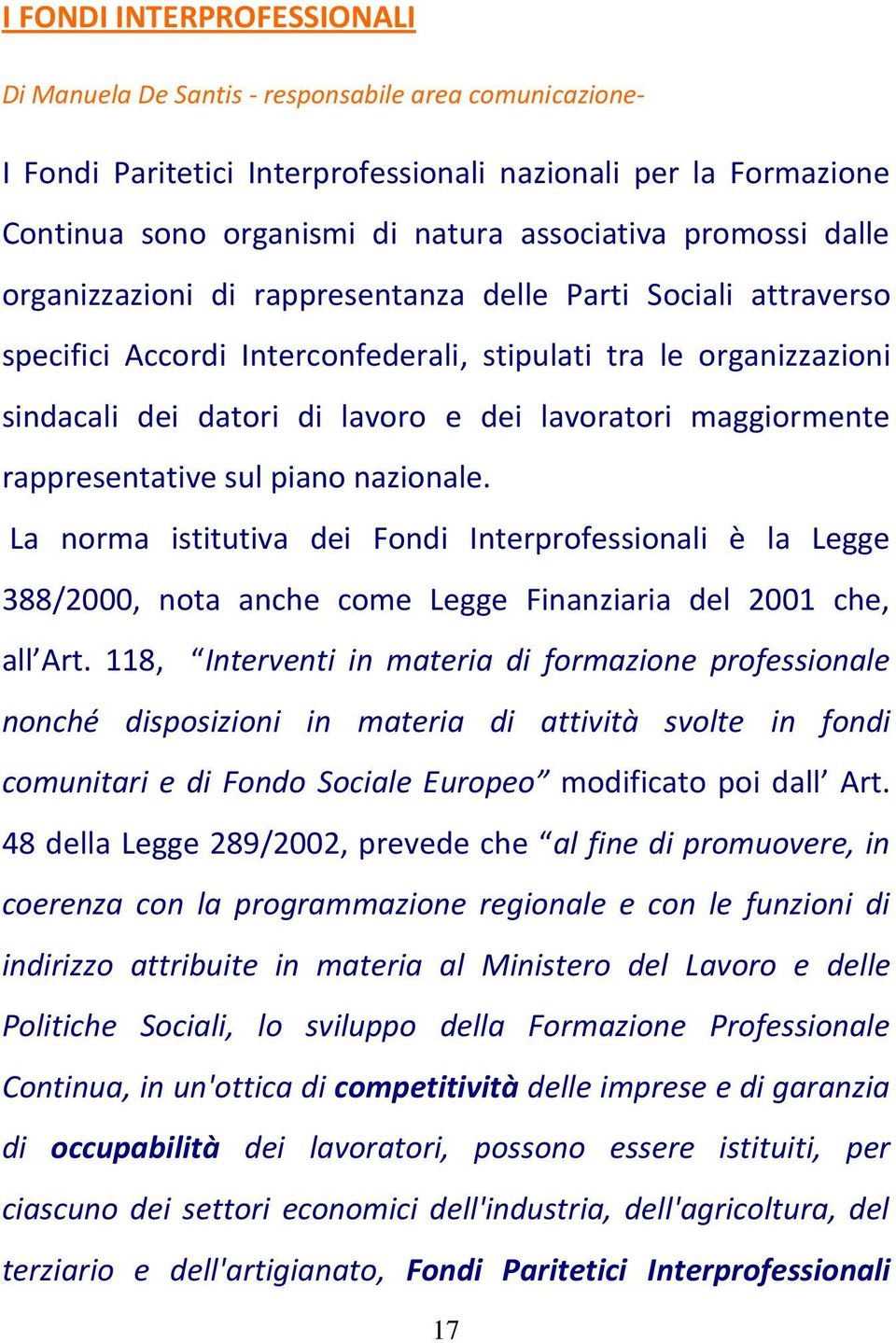 maggiormente rappresentative sul piano nazionale. La norma istitutiva dei Fondi Interprofessionali è la Legge 388/2000, nota anche come Legge Finanziaria del 2001 che, all Art.