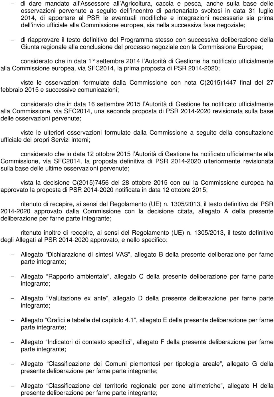 stesso con successiva deliberazione della Giunta regionale alla conclusione del processo negoziale con la Commissione Europea; considerato che in data 1 settembre 2014 l Autorità di Gestione ha