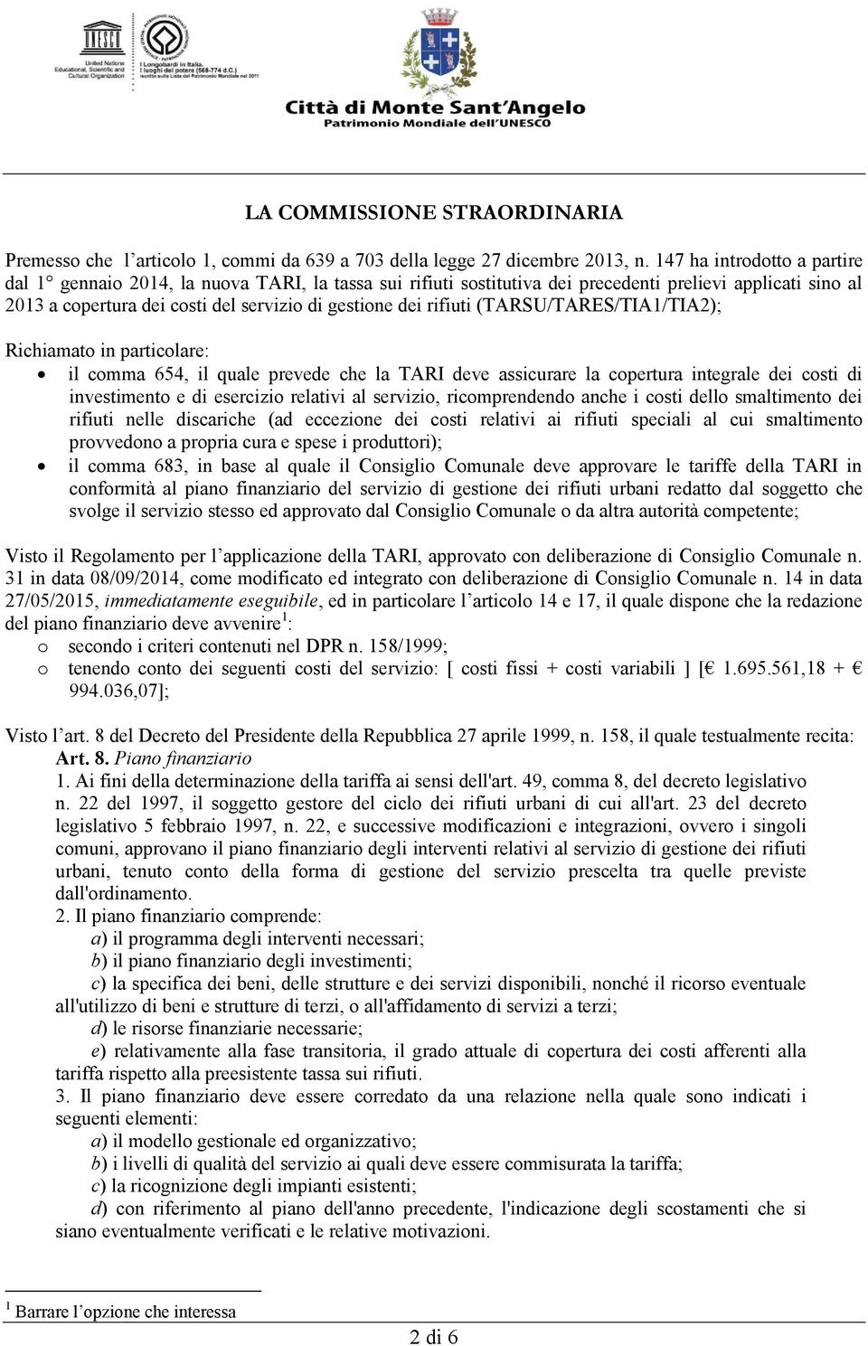 rifiuti (TARSU/TARES/TIA1/TIA2); Richiamato in particolare: il comma 654, il quale prevede che la TARI deve assicurare la copertura integrale dei costi di investimento e di esercizio relativi al