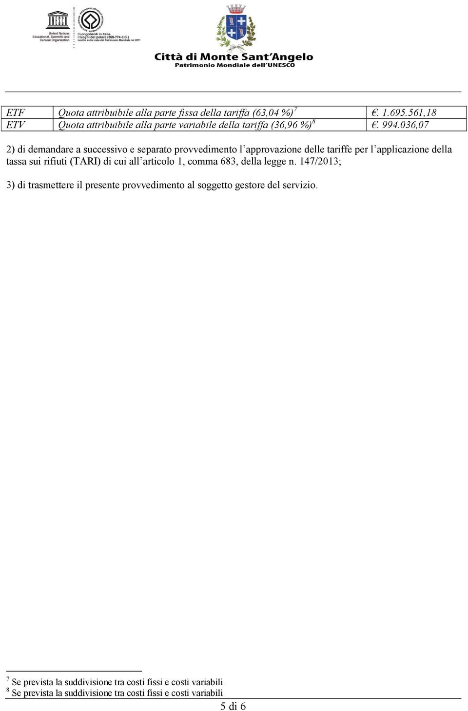 036,07 2) di demandare a successivo e separato provvedimento l approvazione delle tariffe per l applicazione della tassa sui rifiuti (TARI)