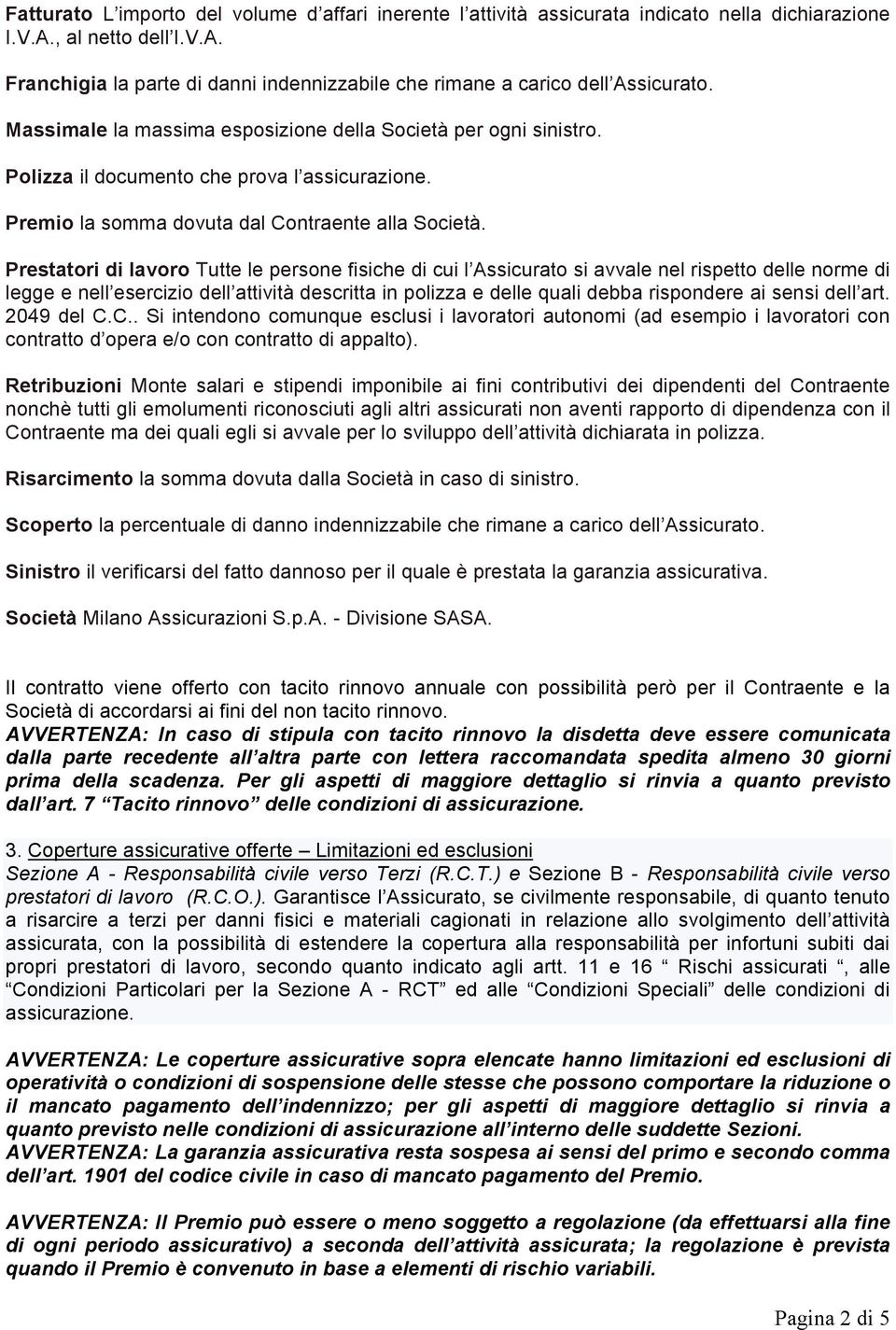 Prestatori di lavoro Tutte le persone fisiche di cui l Assicurato si avvale nel rispetto delle norme di legge e nell esercizio dell attività descritta in polizza e delle quali debba rispondere ai