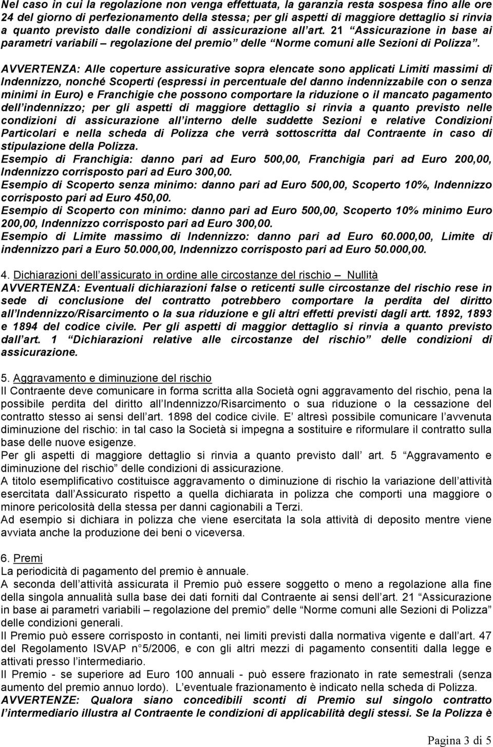 AVVERTENZA: Alle coperture assicurative sopra elencate sono applicati Limiti massimi di Indennizzo, nonché Scoperti (espressi in percentuale del danno indennizzabile con o senza minimi in Euro) e