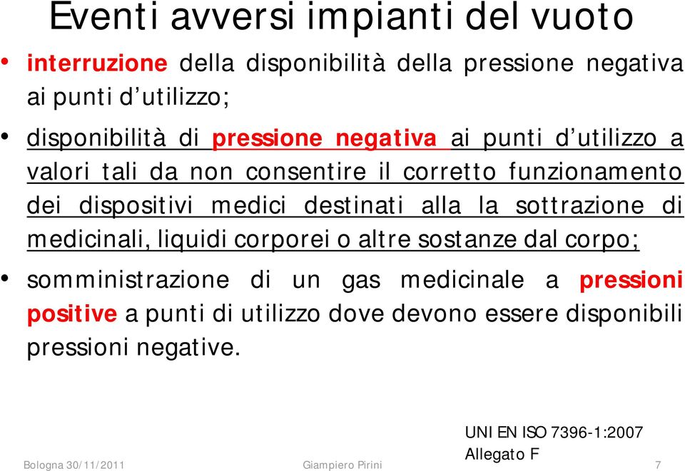 la sottrazione di medicinali, liquidi corporei o altre sostanze dal corpo; somministrazione di un gas medicinale a pressioni positive a