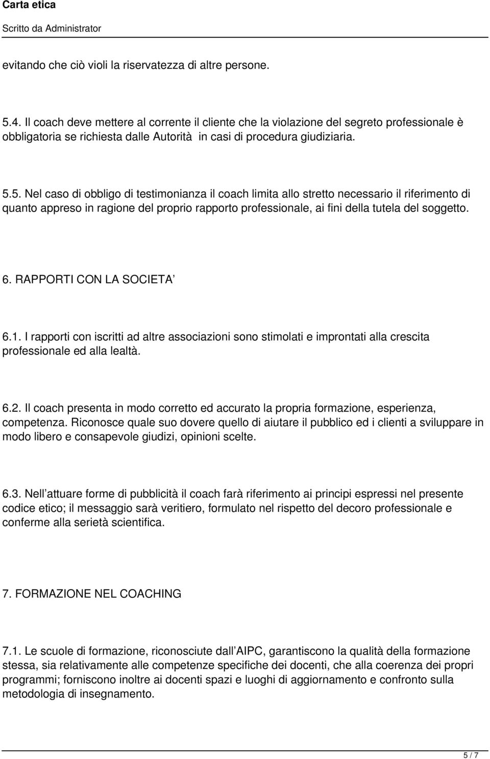 5. Nel caso di obbligo di testimonianza il coach limita allo stretto necessario il riferimento di quanto appreso in ragione del proprio rapporto professionale, ai fini della tutela del soggetto. 6.