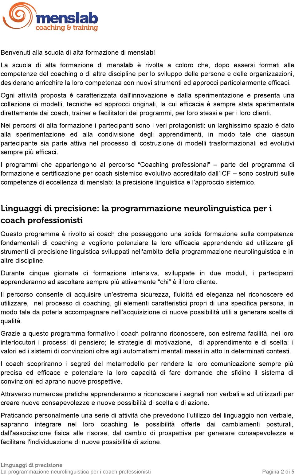 desiderano arricchire la loro competenza con nuovi strumenti ed approcci particolarmente efficaci.