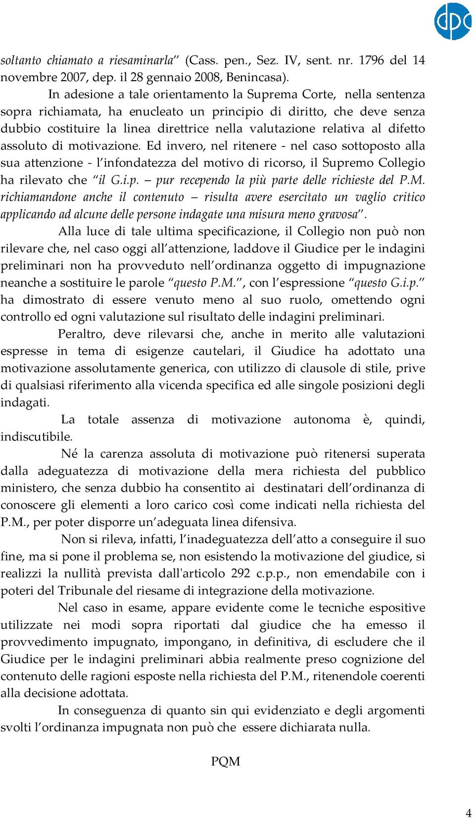 relativa al difetto assoluto di motivazione. Ed invero, nel ritenere nel caso sottoposto alla sua attenzione l infondatezza del motivo di ricorso, il Supremo Collegio ha rilevato che il G.i.p. pur recependo la più parte delle richieste del P.