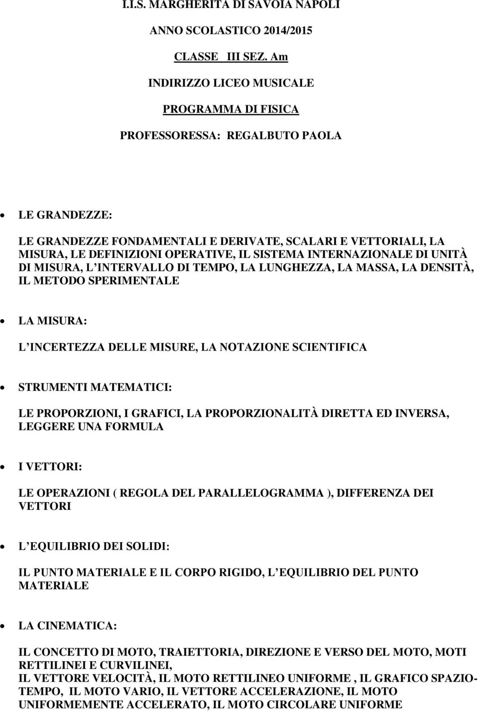 SISTEMA INTERNAZIONALE DI UNITÀ DI MISURA, L INTERVALLO DI TEMPO, LA LUNGHEZZA, LA MASSA, LA DENSITÀ, IL METODO SPERIMENTALE LA MISURA: L INCERTEZZA DELLE MISURE, LA NOTAZIONE SCIENTIFICA STRUMENTI