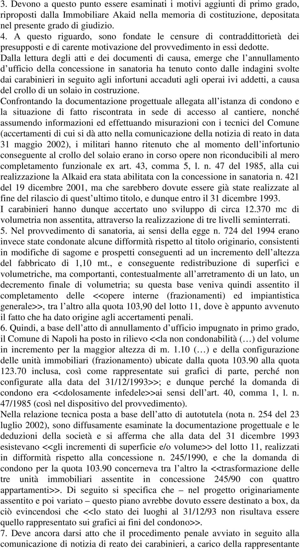 Dalla lettura degli atti e dei documenti di causa, emerge che l annullamento d ufficio della concessione in sanatoria ha tenuto conto dalle indagini svolte dai carabinieri in seguito agli infortuni