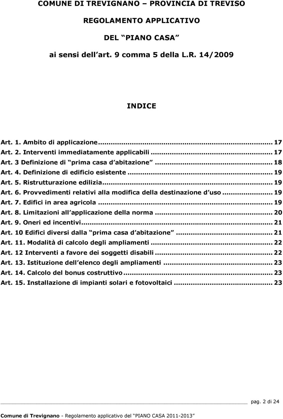 Provvedimenti relativi alla modifica della destinazione d uso... 19 Art. 7. Edifici in area agricola... 19 Art. 8. Limitazioni all applicazione della norma... 20 Art. 9. Oneri ed incentivi... 21 Art.