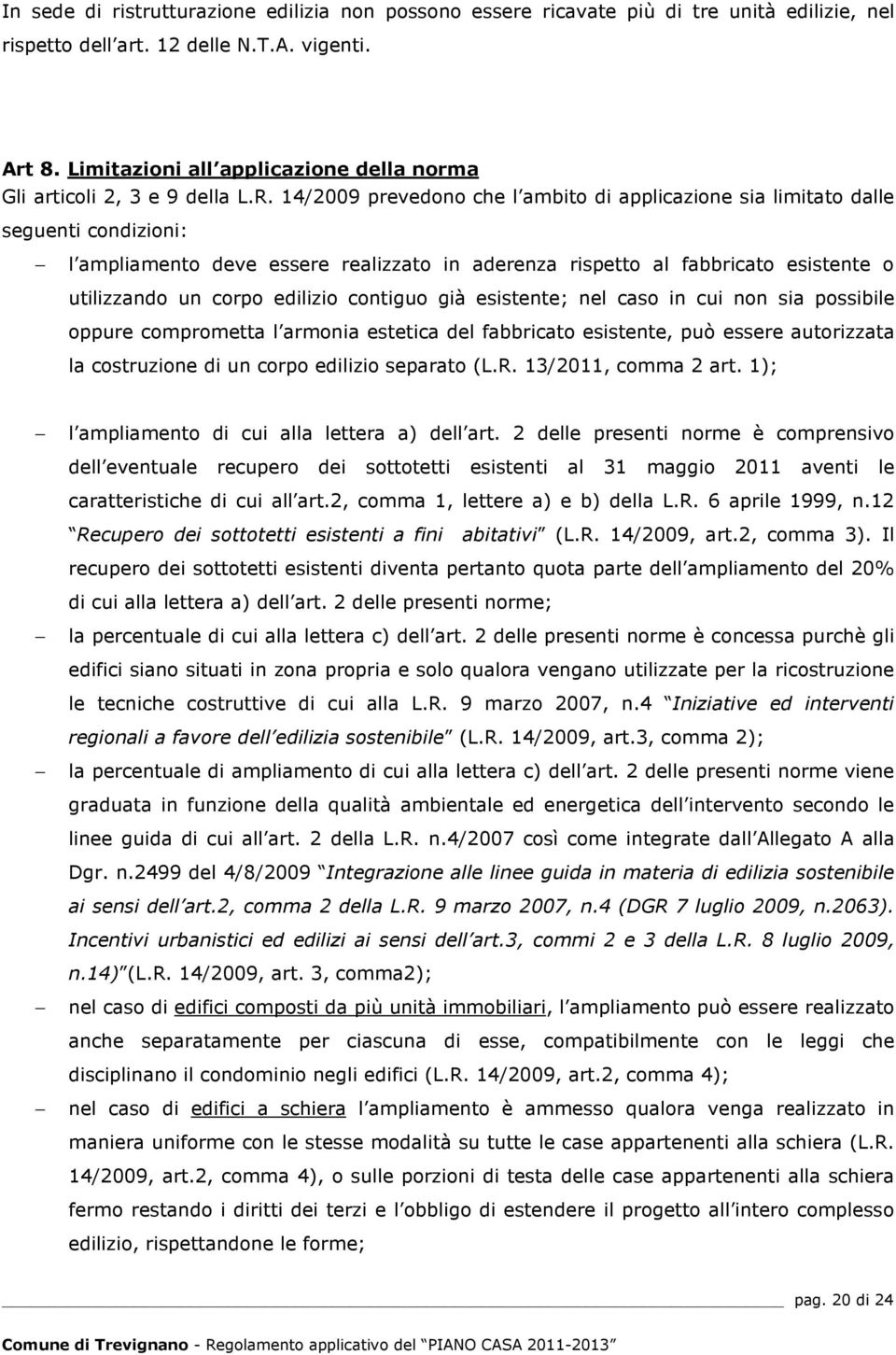 14/2009 prevedono che l ambito di applicazione sia limitato dalle seguenti condizioni: l ampliamento deve essere realizzato in aderenza rispetto al fabbricato esistente o utilizzando un corpo