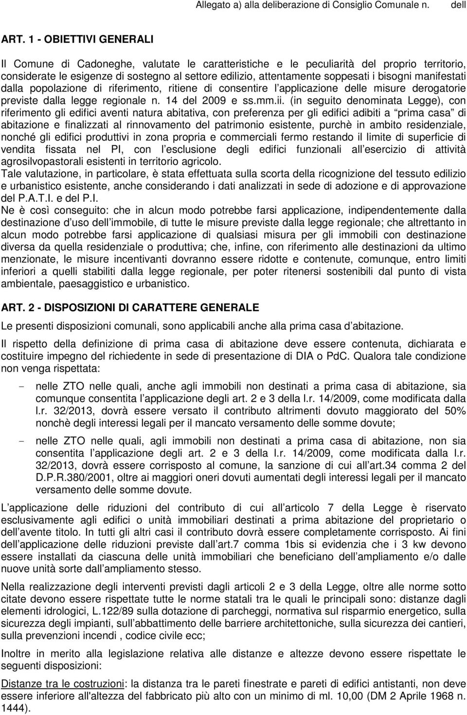 (in seguito denominata Legge), con riferimento gli edifici aventi natura abitativa, con preferenza per gli edifici adibiti a prima casa di abitazione e finalizzati al rinnovamento del patrimonio