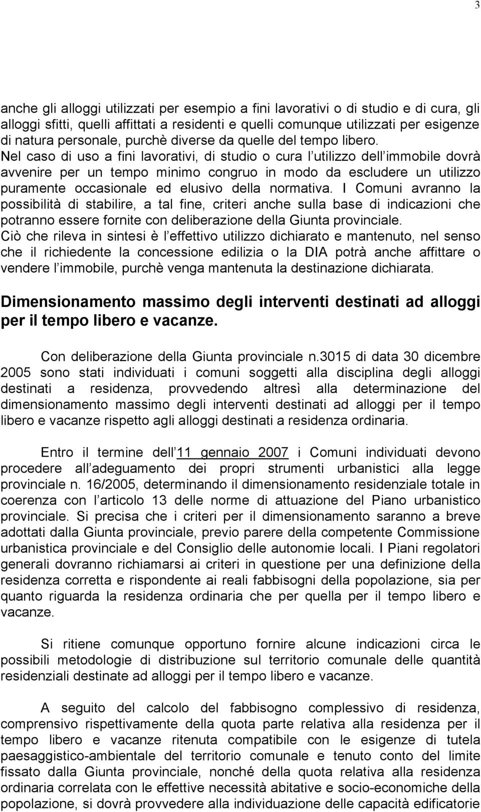 Nel caso di uso a fini lavorativi, di studio o cura l utilizzo dell immobile dovrà avvenire per un tempo minimo congruo in modo da escludere un utilizzo puramente occasionale ed elusivo della