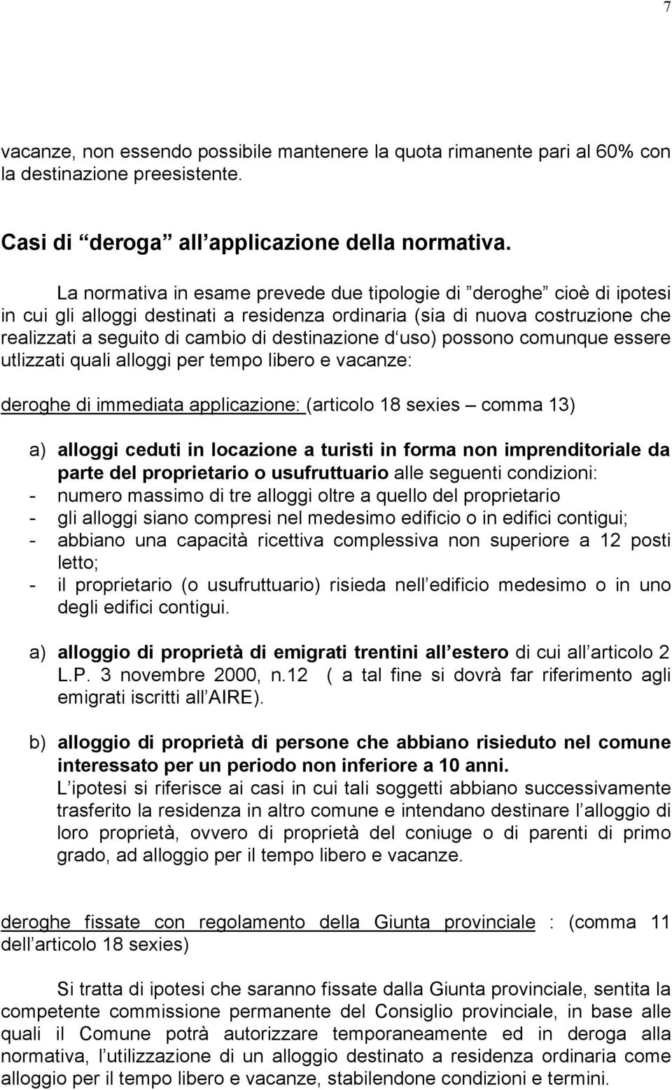 d uso) possono comunque essere utlizzati quali alloggi per tempo libero e vacanze: deroghe di immediata applicazione: (articolo 18 sexies comma 13) a) alloggi ceduti in locazione a turisti in forma