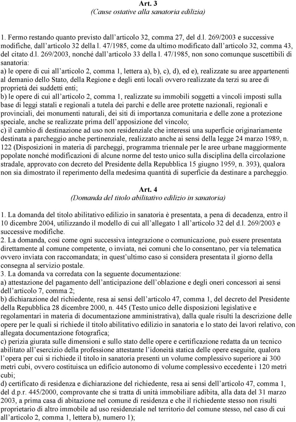 47/1985, non sono comunque suscettibili di sanatoria: a) le opere di cui all articolo 2, comma 1, lettera a), b), c), d), ed e), realizzate su aree appartenenti al demanio dello Stato, della Regione