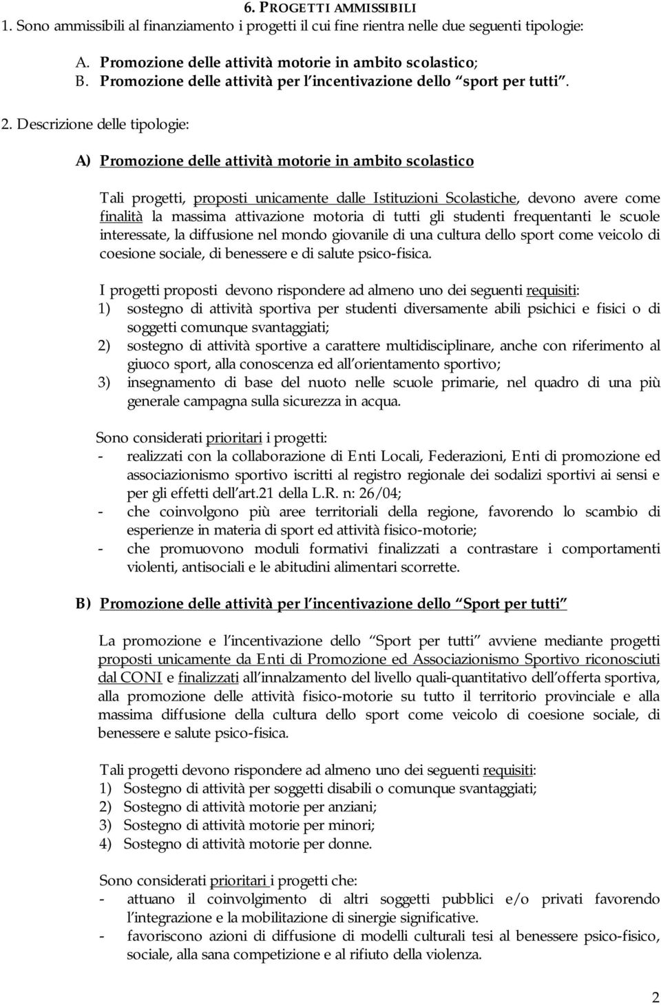 Descrizione delle tipologie: A) Promozione delle attività motorie in ambito scolastico Tali progetti, proposti unicamente dalle Istituzioni Scolastiche, devono avere come finalità la massima