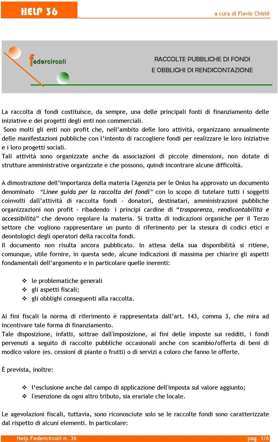 Sono molti gli enti non profit che, nell ambito delle loro attività, organizzano annualmente delle manifestazioni pubbliche con l intento di raccogliere fondi per realizzare le loro iniziative e i