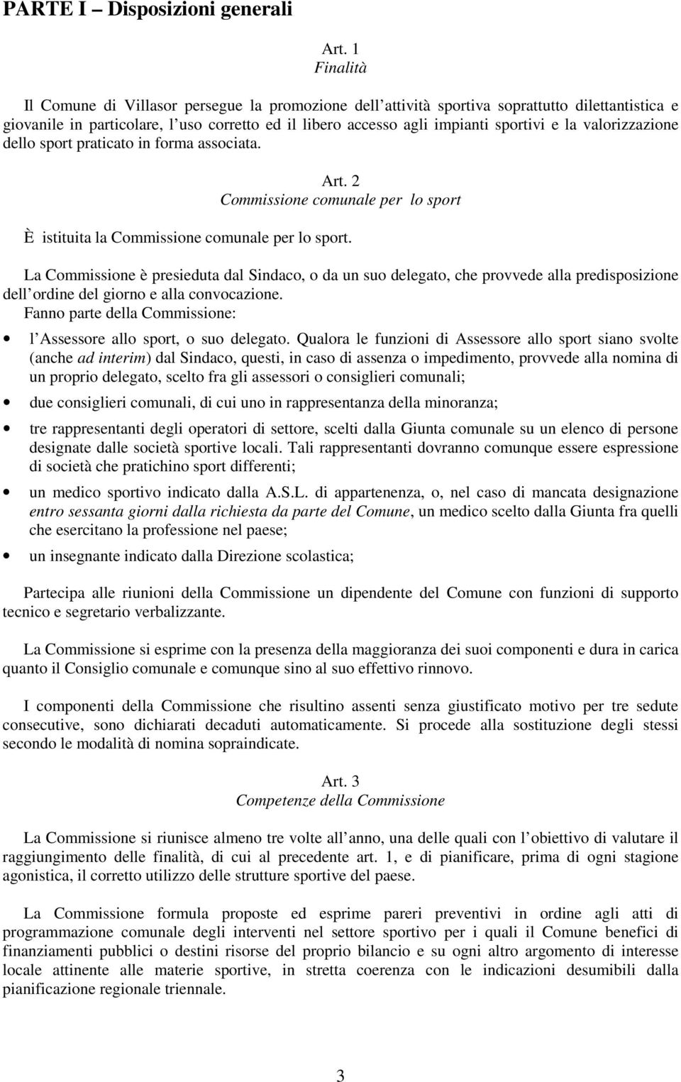 valorizzazione dello sport praticato in forma associata. Art. 2 Commissione comunale per lo sport È istituita la Commissione comunale per lo sport.