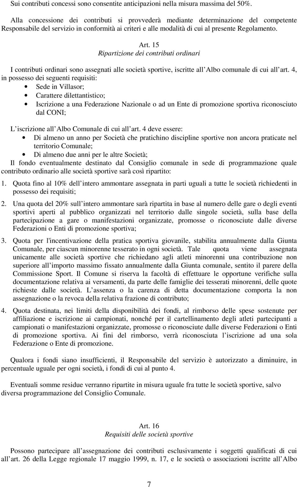 15 Ripartizione dei contributi ordinari I contributi ordinari sono assegnati alle società sportive, iscritte all Albo comunale di cui all art.